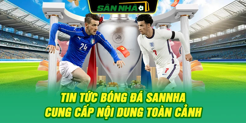 tin-tuc-bong-da-sannha-cung-cap-noi-dung-toan-canh