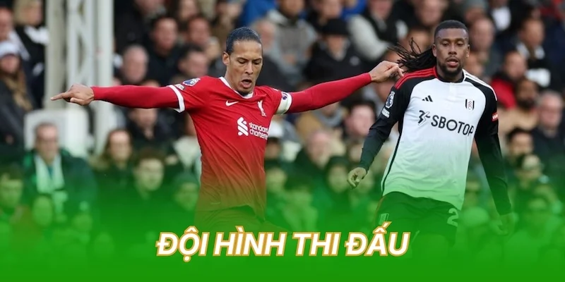 doi-hinh-thi-dau-fulham-vs-liverpool